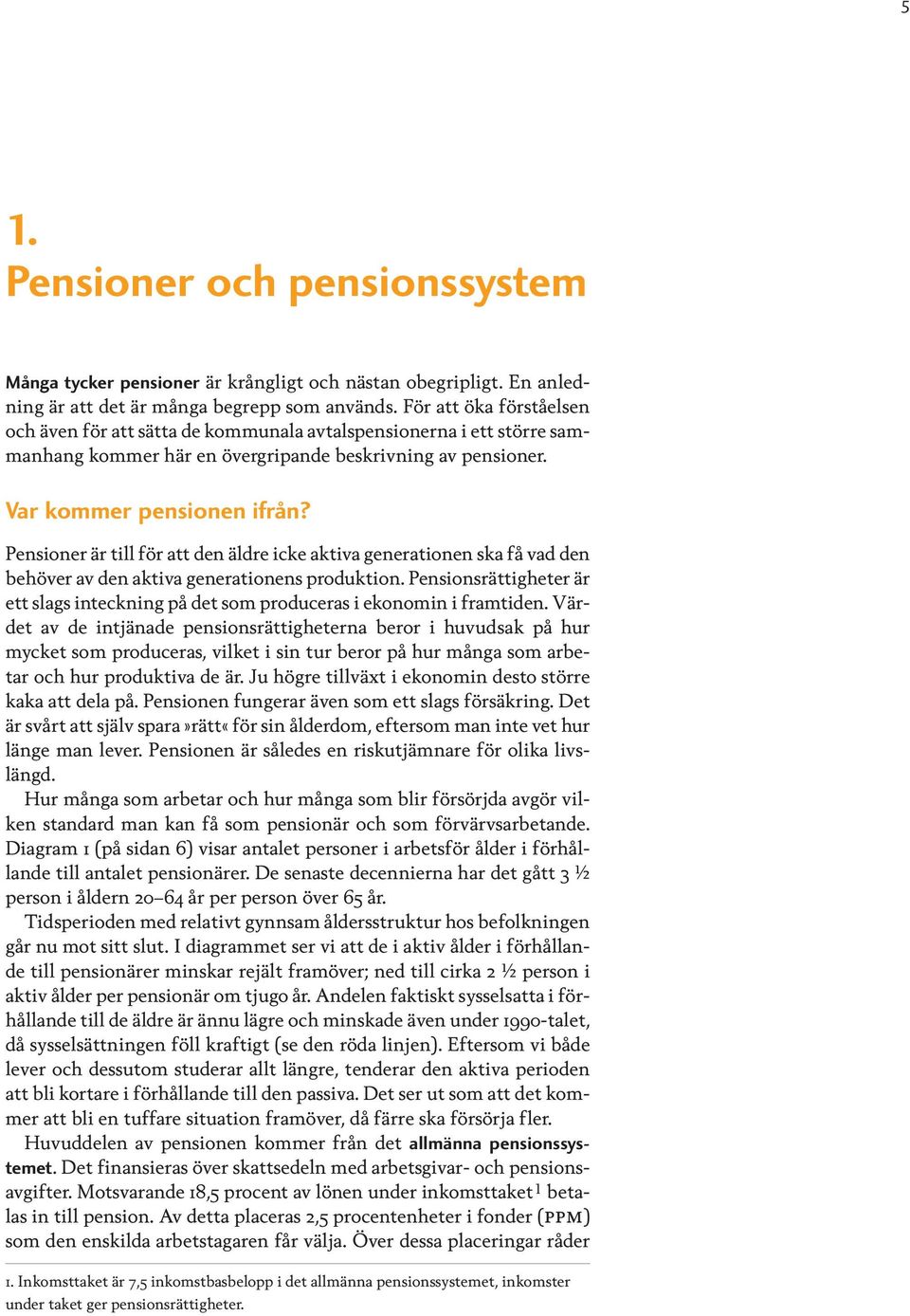 Pensioner är till för att den äldre icke aktiva generationen ska få vad den behöver av den aktiva generationens produktion.
