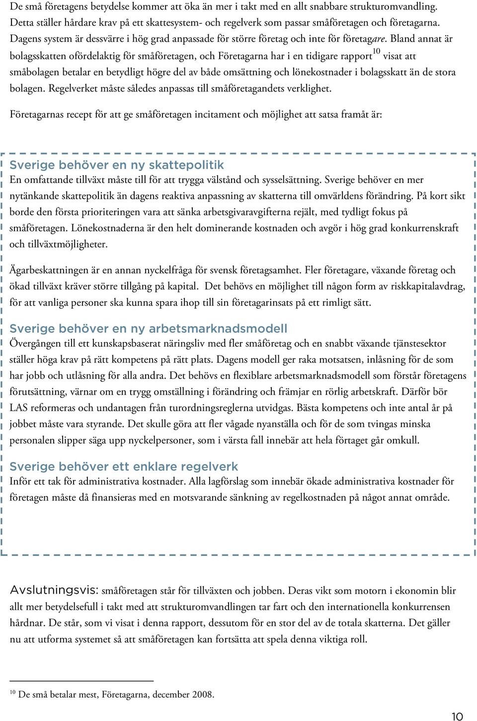 Bland annat är bolagsskatten ofördelaktig för småföretagen, och Företagarna har i en tidigare rapport 10 visat att småbolagen betalar en betydligt högre del av både omsättning och lönekostnader i