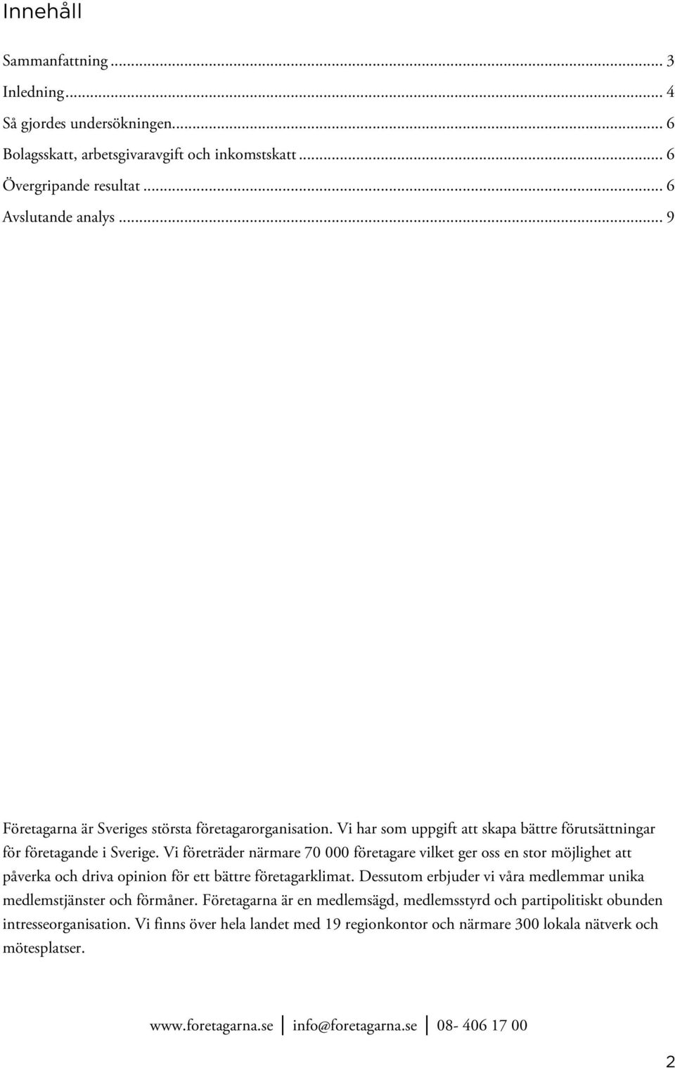 Vi företräder närmare 70 000 företagare vilket ger oss en stor möjlighet att påverka och driva opinion för ett bättre företagarklimat.