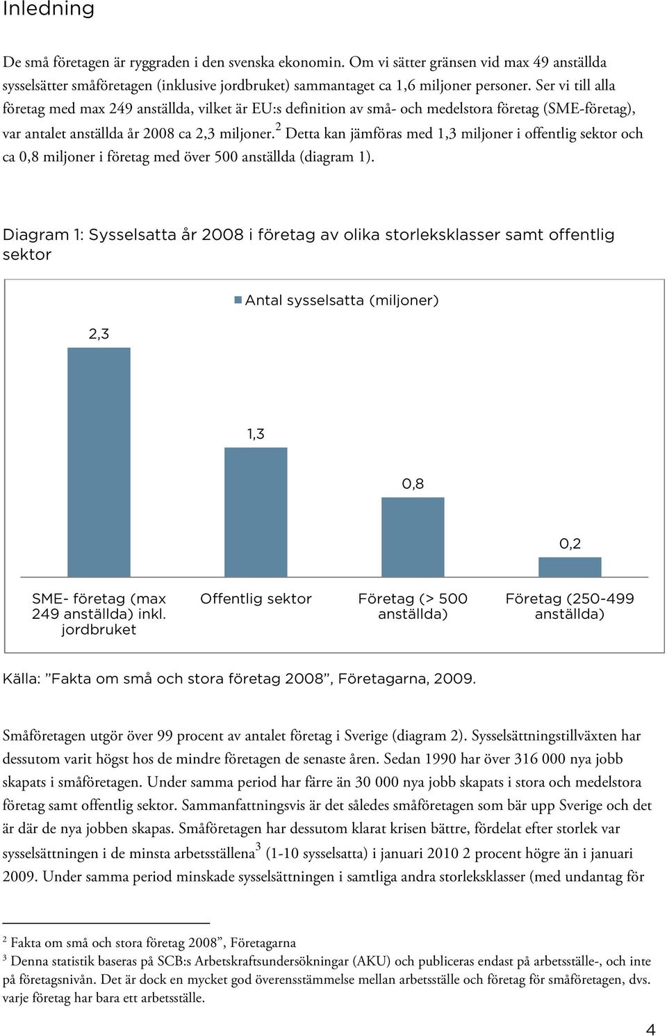 2 Detta kan jämföras med 1,3 miljoner i offentlig sektor och ca 0,8 miljoner i företag med över 500 anställda (diagram 1).