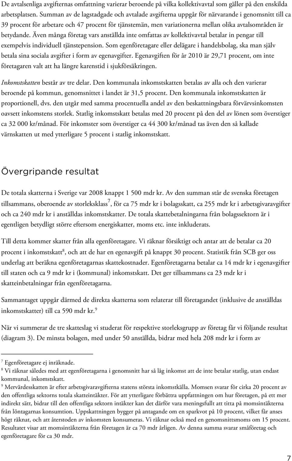 betydande. Även många företag vars anställda inte omfattas av kollektivavtal betalar in pengar till exempelvis individuell tjänstepension.