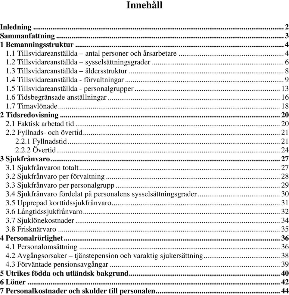 .. 18 2 Tidsredovisning... 20 2.1 Faktisk arbetad tid... 20 2.2 Fyllnads- och övertid... 21 2.2.1 Fyllnadstid... 21 2.2.2 Övertid... 24 3 Sjukfrånvaro... 27 3.1 Sjukfrånvaron totalt... 27 3.2 Sjukfrånvaro per förvaltning.