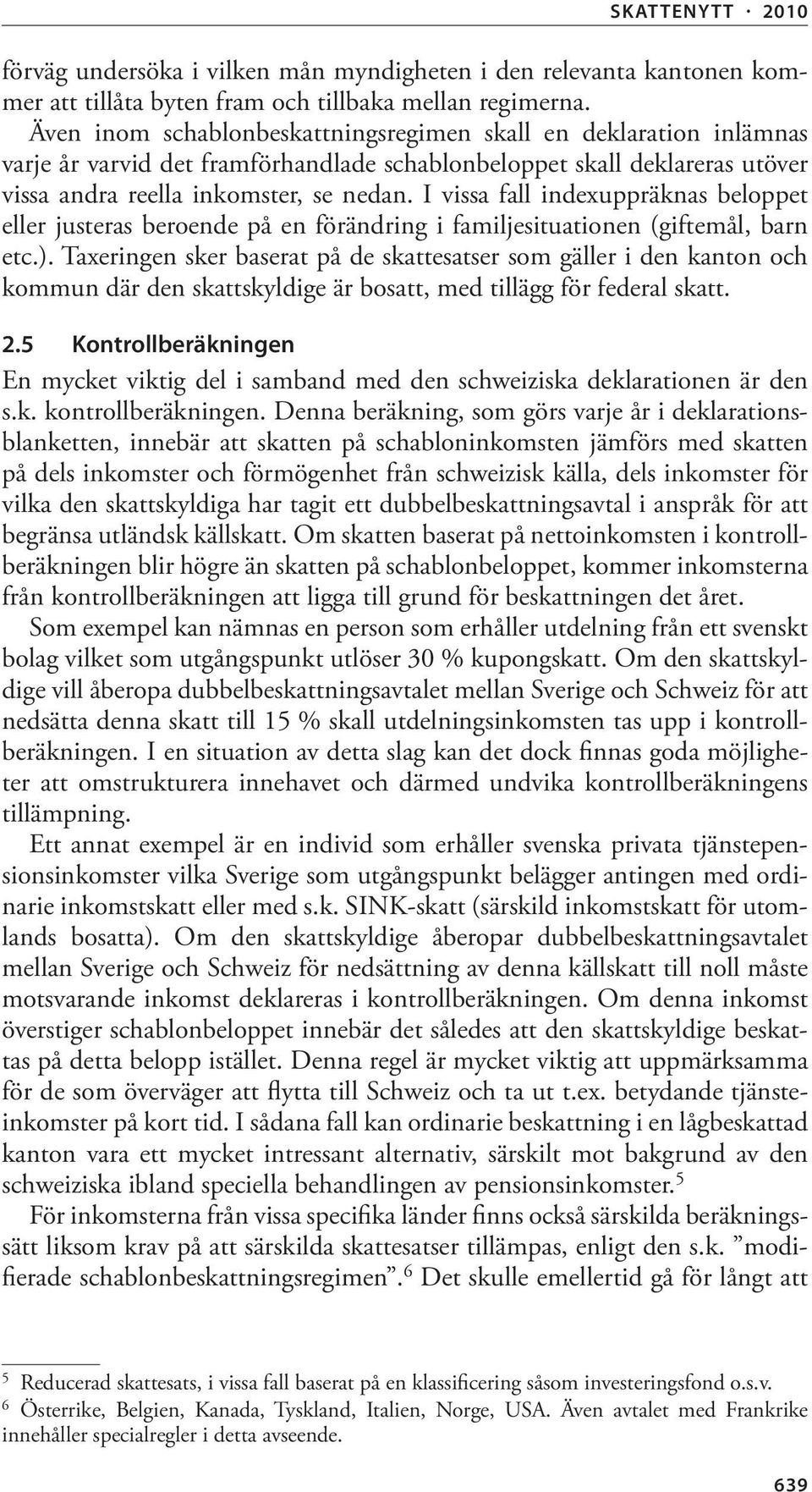 I vissa fall indexuppräknas beloppet eller justeras beroende på en förändring i familjesituationen (giftemål, barn etc.).