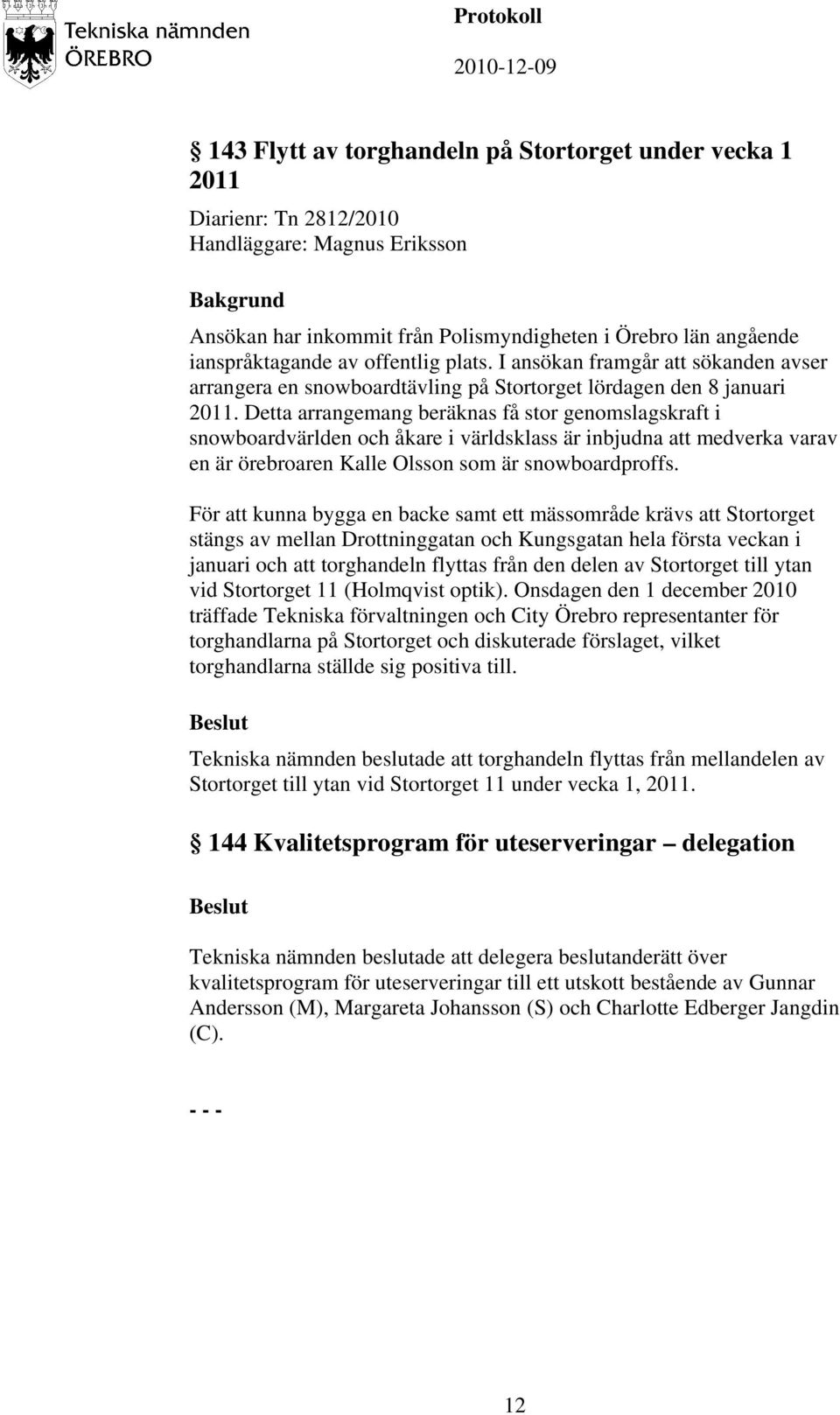 Detta arrangemang beräknas få stor genomslagskraft i snowboardvärlden och åkare i världsklass är inbjudna att medverka varav en är örebroaren Kalle Olsson som är snowboardproffs.