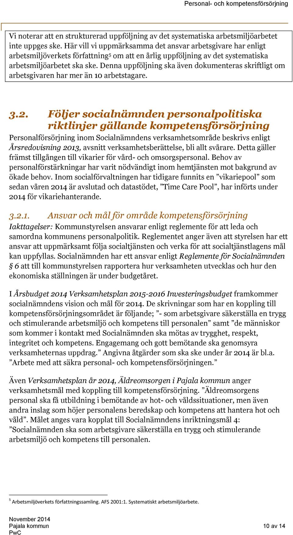 Denna uppföljning ska även dokumenteras skriftligt om arbetsgivaren har mer än 10 arbetstagare. 3.2.