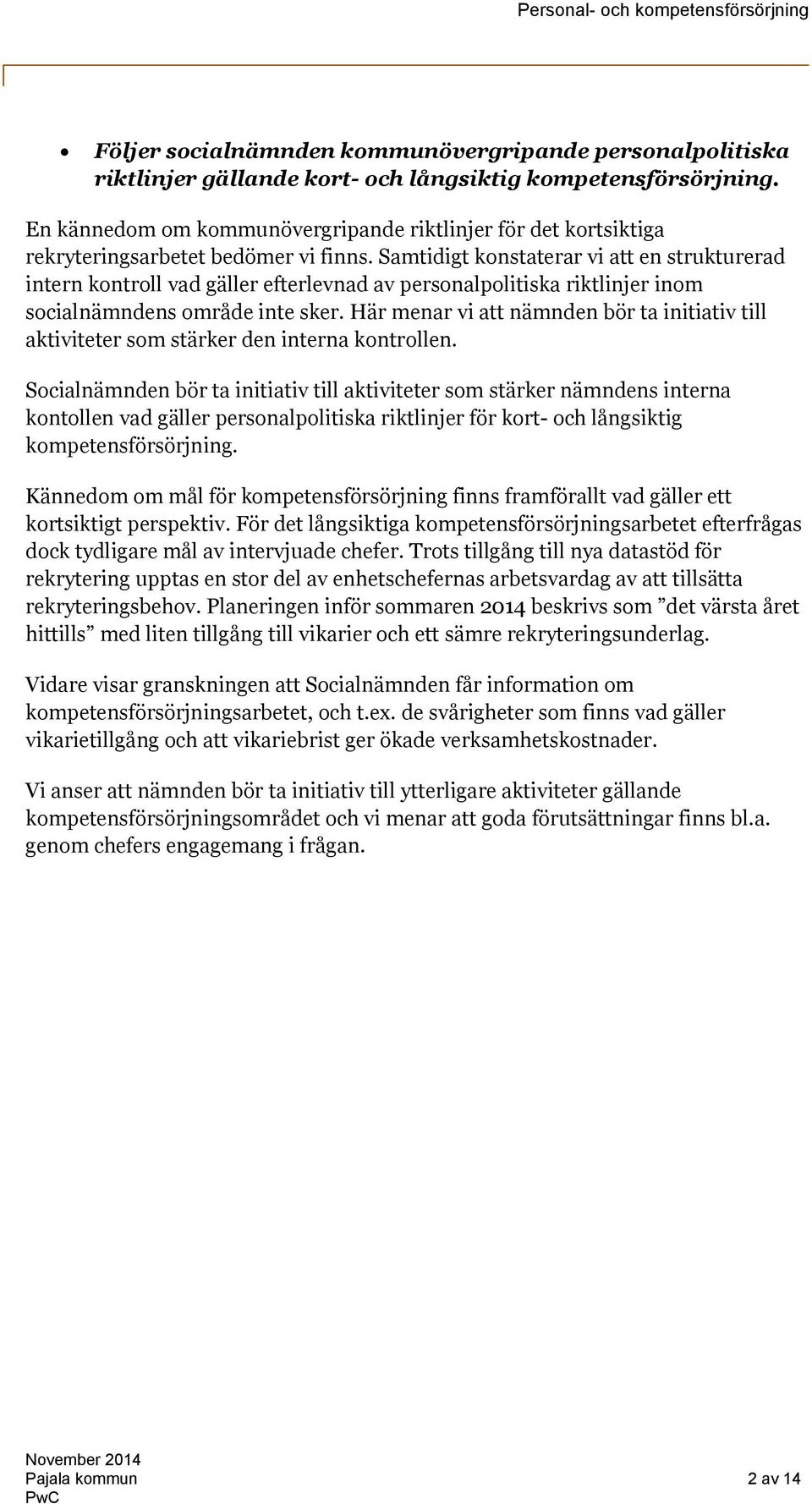 Samtidigt konstaterar vi att en strukturerad intern kontroll vad gäller efterlevnad av personalpolitiska riktlinjer inom socialnämndens område inte sker.