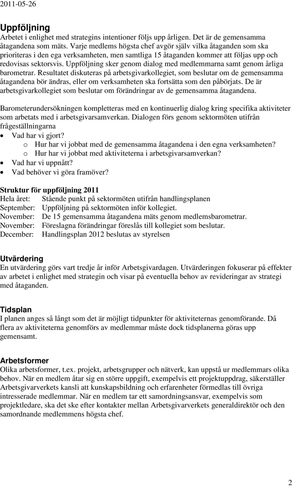 Uppföljning sker genom dialog med medlemmarna samt genom årliga barometrar.