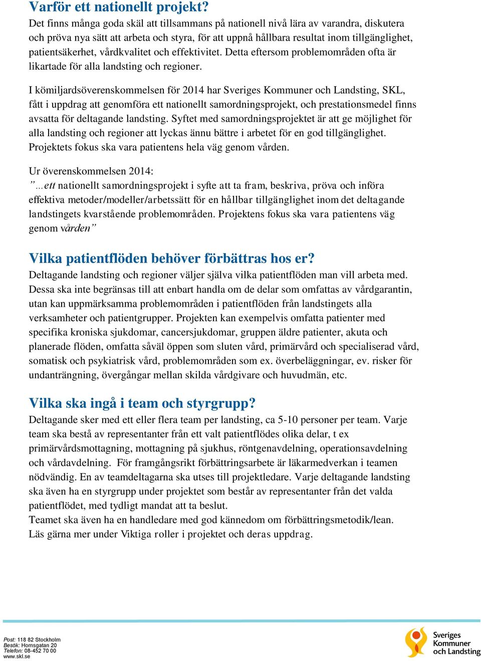 vårdkvalitet och effektivitet. Detta eftersom problemområden ofta är likartade för alla landsting och regioner.