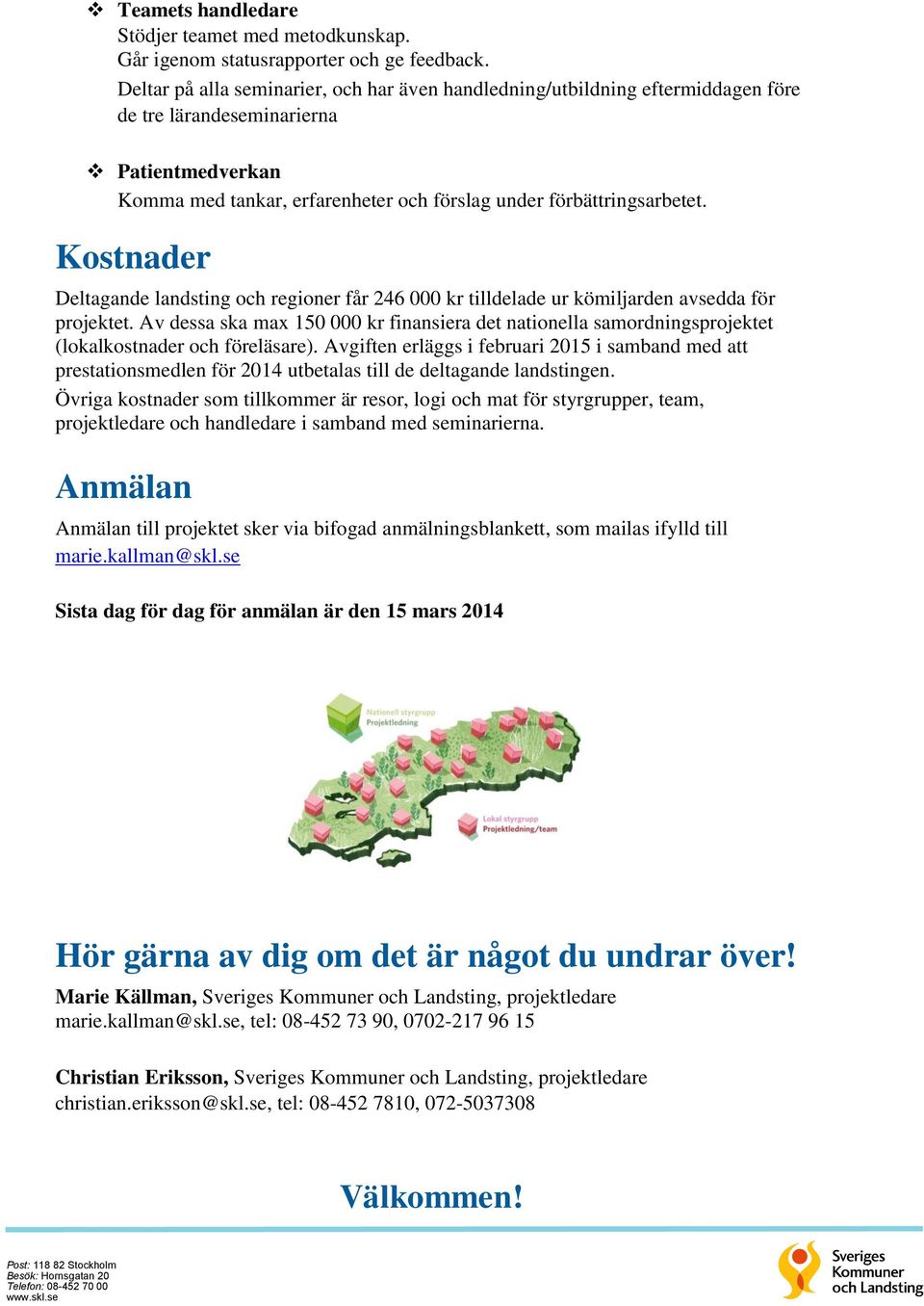 Kostnader Deltagande landsting och regioner får 246 000 kr tilldelade ur kömiljarden avsedda för projektet.