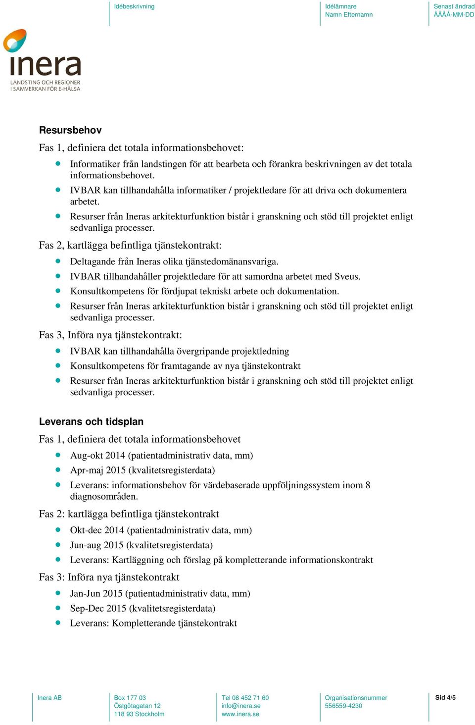 IVBAR tillhandahåller projektledare för att samordna arbetet med Sveus. Konsultkompetens för fördjupat tekniskt arbete och dokumentation.