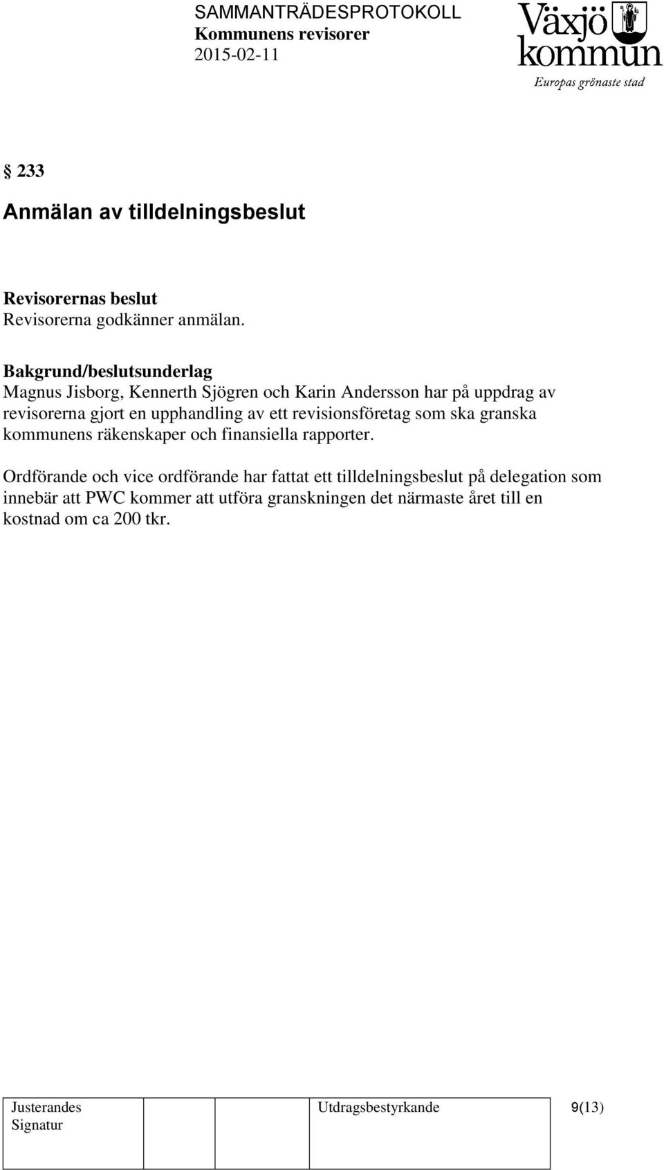 revisionsföretag som ska granska kommunens räkenskaper och finansiella rapporter.