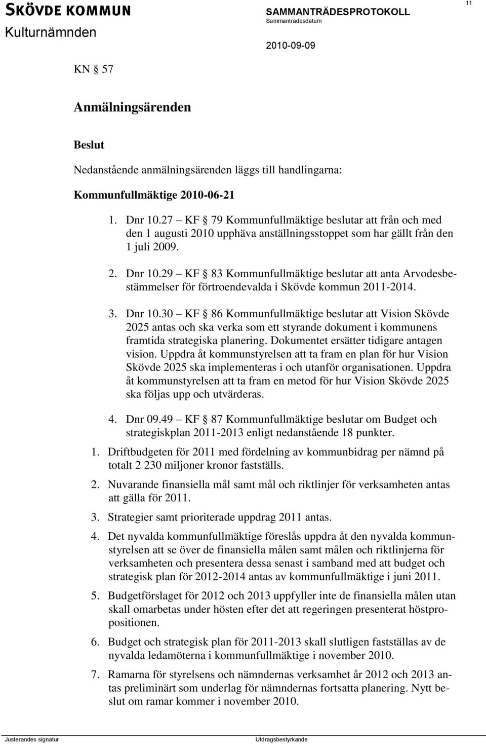 29 KF 83 Kommunfullmäktige beslutar att anta Arvodesbestämmelser för förtroendevalda i Skövde kommun 2011-2014. 3. Dnr 10.