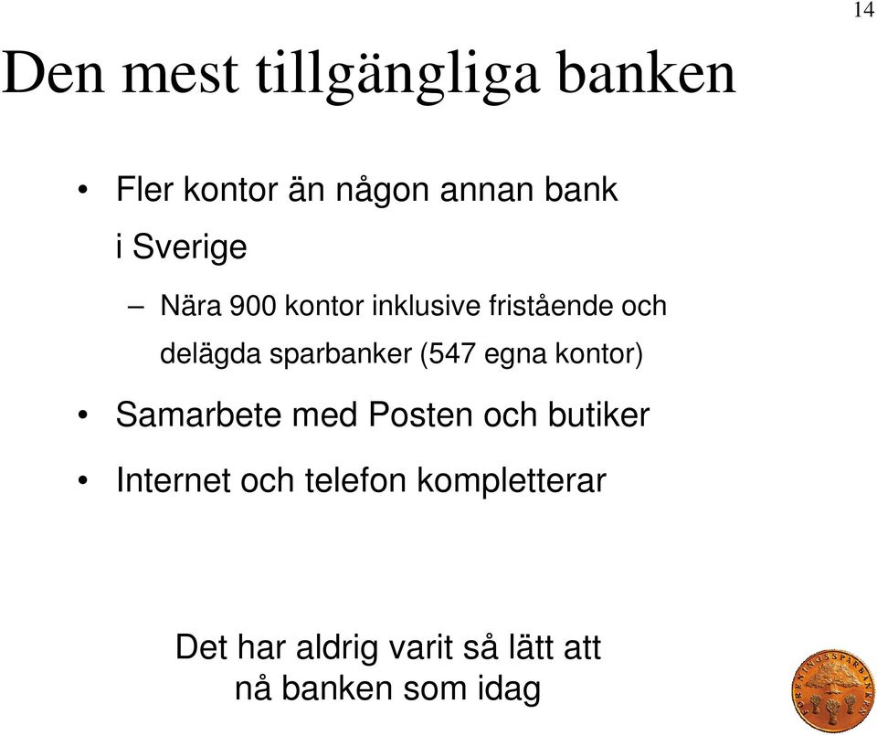 (547 egna kontor) Samarbete med Posten och butiker Internet och