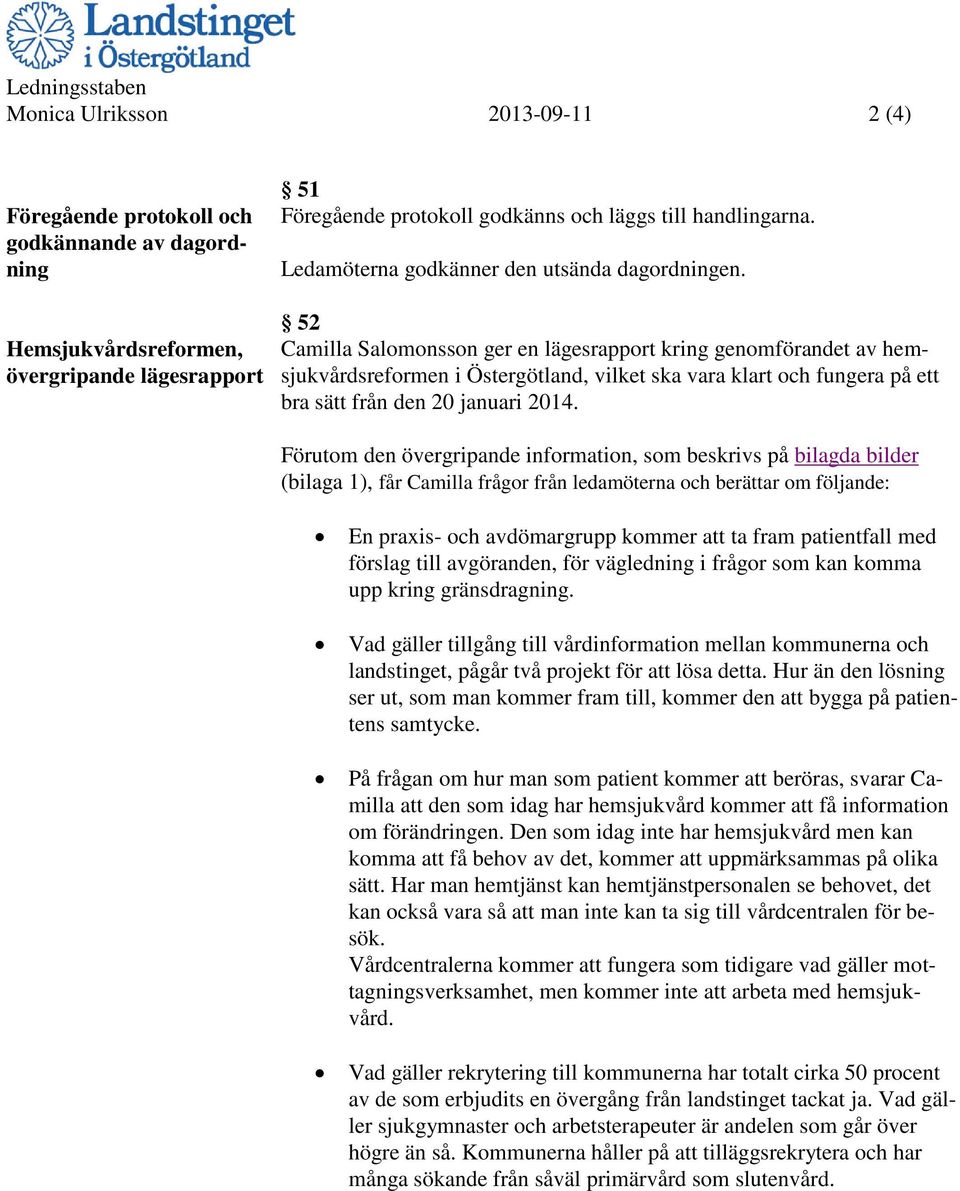 52 Camilla Salomonsson ger en lägesrapport kring genomförandet av hemsjukvårdsreformen i Östergötland, vilket ska vara klart och fungera på ett bra sätt från den 20 januari 2014.