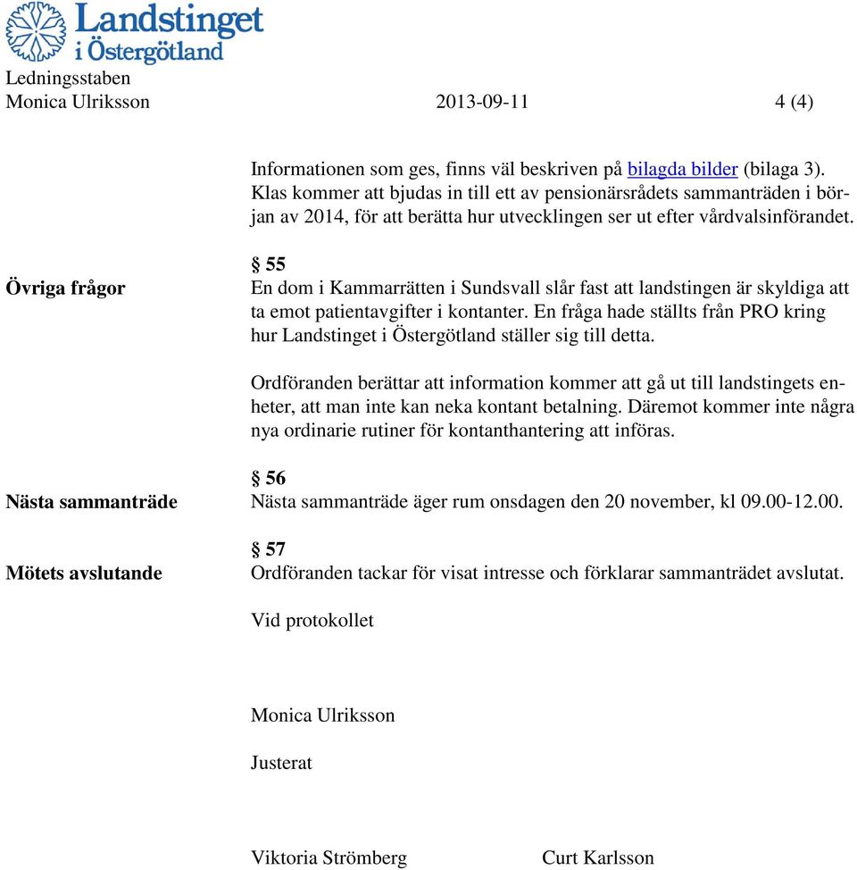 Övriga frågor 55 En dom i Kammarrätten i Sundsvall slår fast att landstingen är skyldiga att ta emot patientavgifter i kontanter.