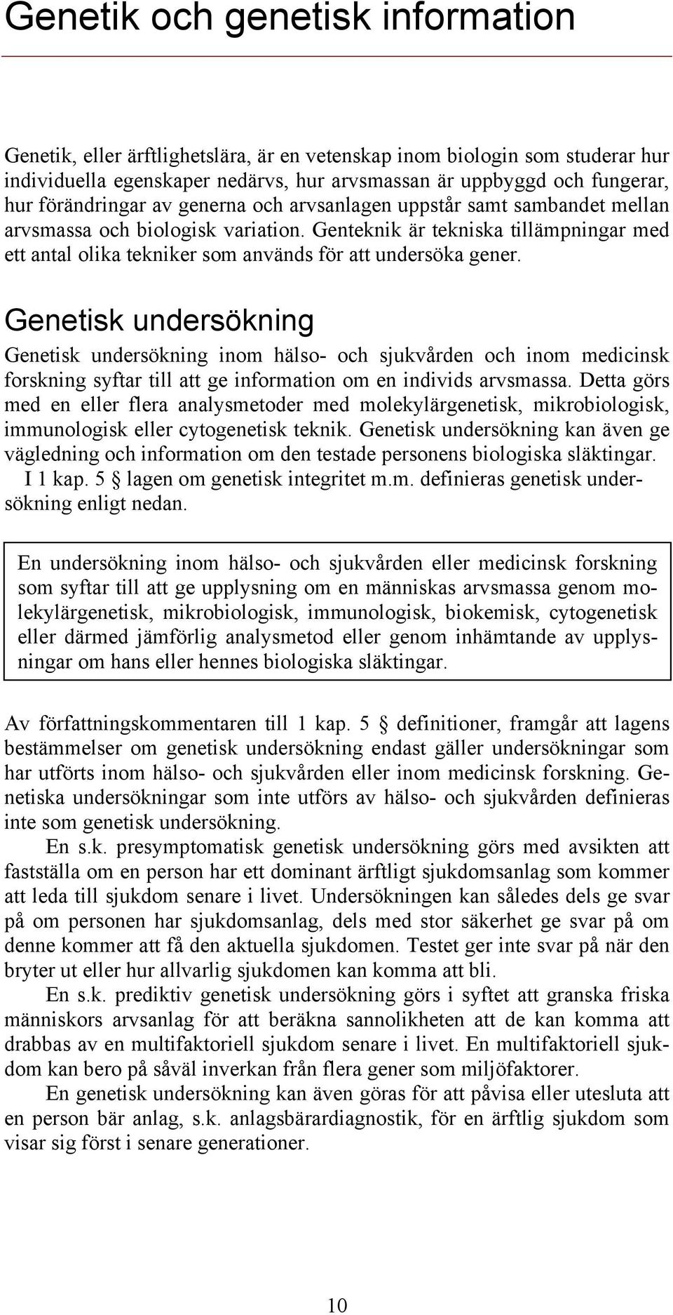 Genteknik är tekniska tillämpningar med ett antal olika tekniker som används för att undersöka gener.
