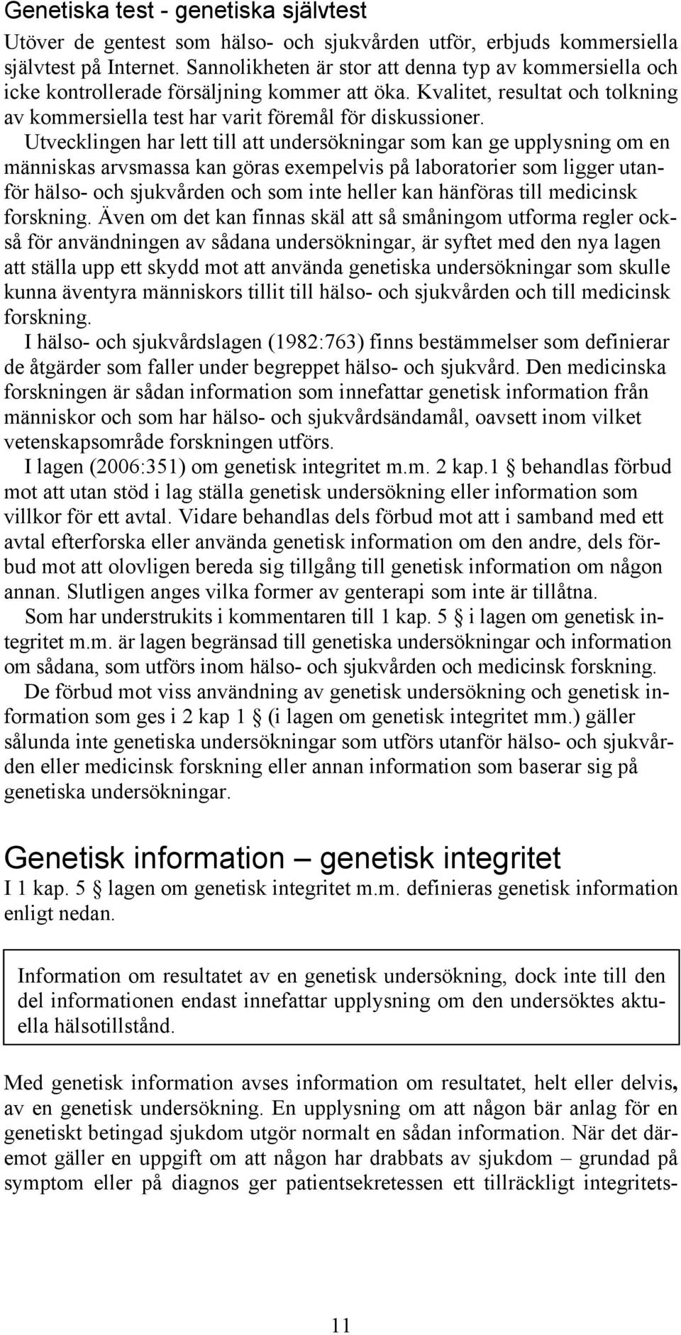 Utvecklingen har lett till att undersökningar som kan ge upplysning om en människas arvsmassa kan göras exempelvis på laboratorier som ligger utanför hälso- och sjukvården och som inte heller kan