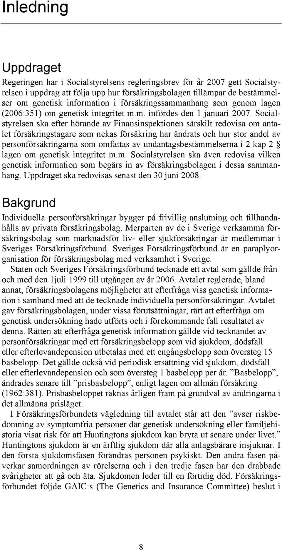 Socialstyrelsen ska efter hörande av Finansinspektionen särskilt redovisa om antalet försäkringstagare som nekas försäkring har ändrats och hur stor andel av personförsäkringarna som omfattas av
