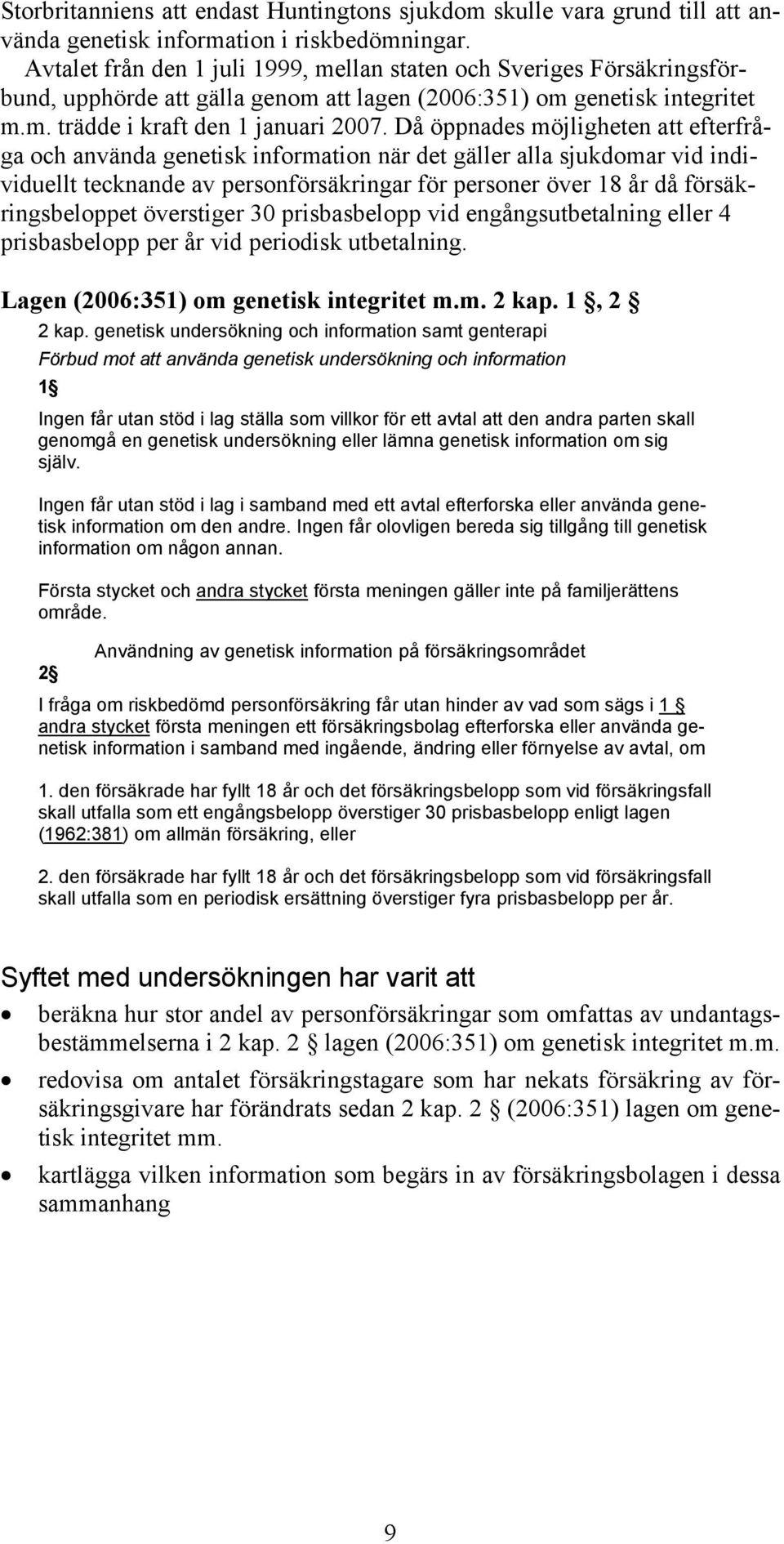 Då öppnades möjligheten att efterfråga och använda genetisk information när det gäller alla sjukdomar vid individuellt tecknande av personförsäkringar för personer över 18 år då försäkringsbeloppet