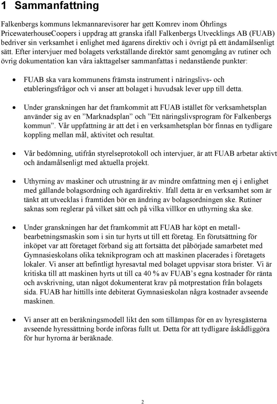 Efter intervjuer med bolagets verkställande direktör samt genomgång av rutiner och övrig dokumentation kan våra iakttagelser sammanfattas i nedanstående punkter: FUAB ska vara kommunens främsta
