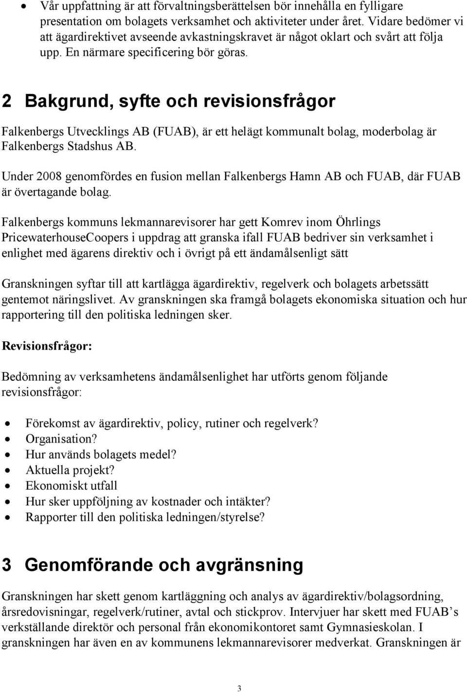 2 Bakgrund, syfte och revisionsfrågor Falkenbergs Utvecklings AB (FUAB), är ett helägt kommunalt bolag, moderbolag är Falkenbergs Stadshus AB.