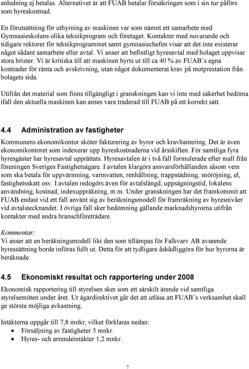 Kontakter med nuvarande och tidigare rektorer för teknikprogrammet samt gymnasiechefen visar att det inte existerar något sådant samarbete eller avtal.