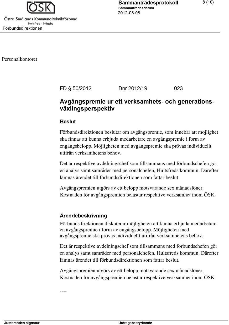 Det är respektive avdelningschef som tillsammans med förbundschefen gör en analys samt samråder med personalchefen, Hultsfreds kommun.