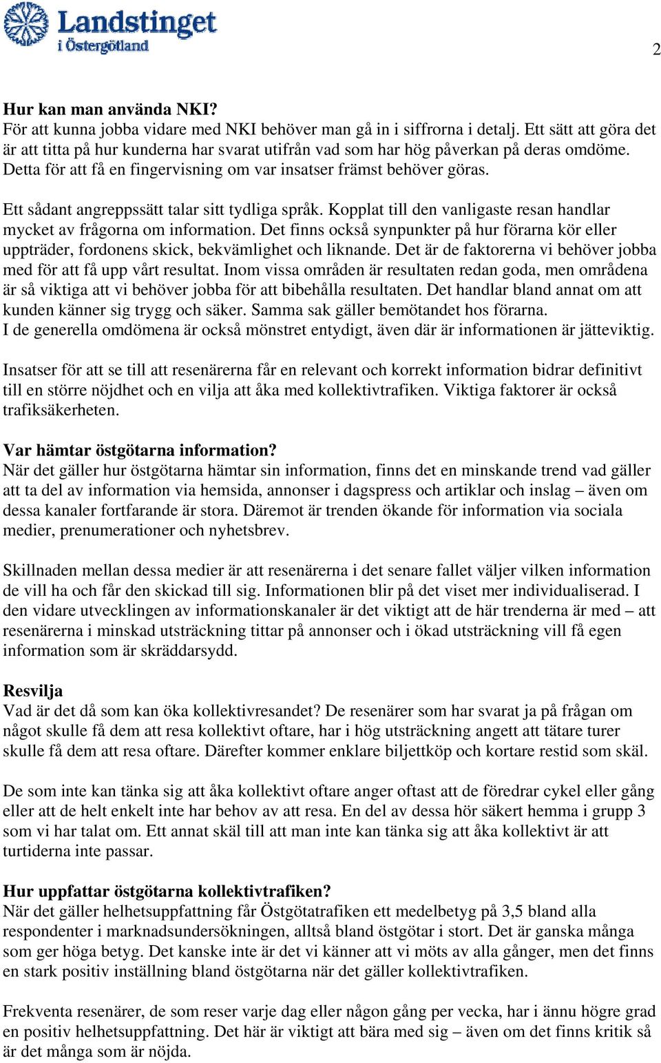 Ett sådant angreppssätt talar sitt tydliga språk. Kopplat till den vanligaste resan handlar mycket av frågorna om information.