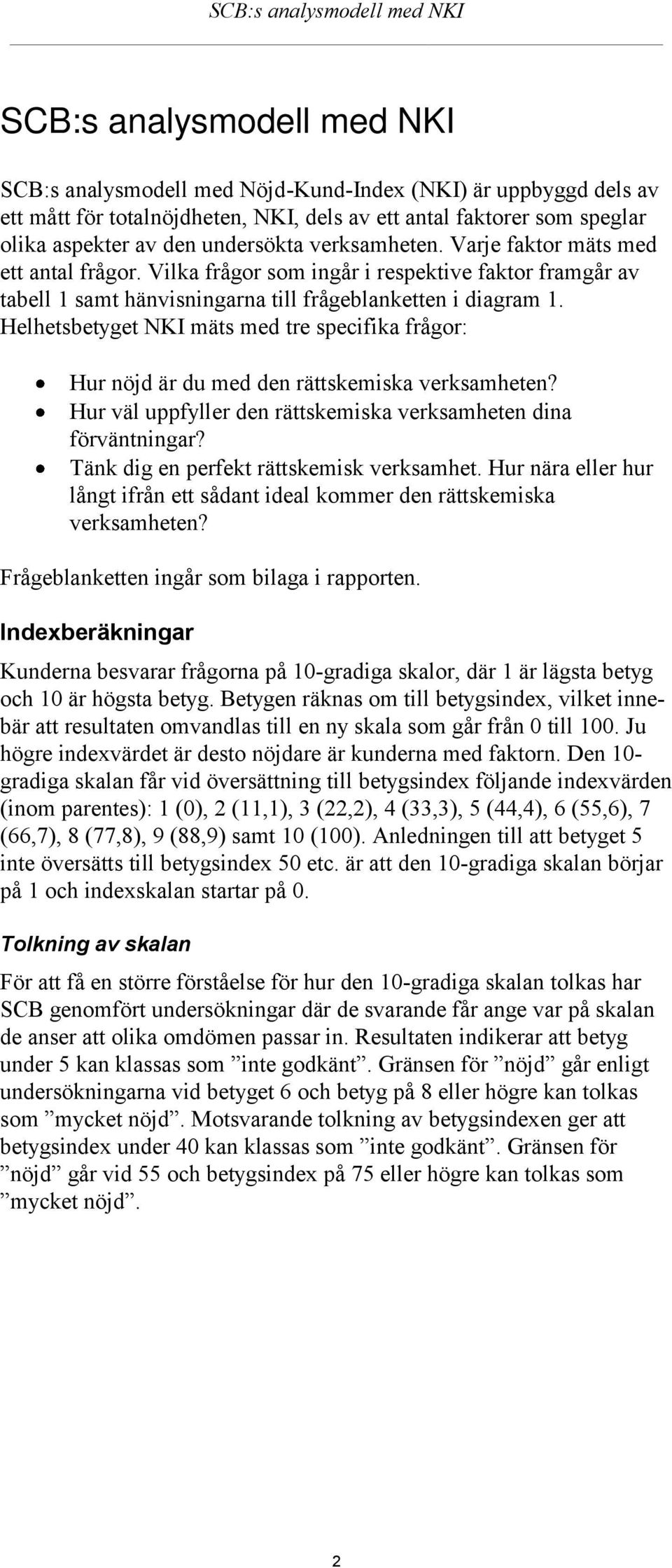 Helhetsbetyget NKI mäts med tre specifika frågor: Hur är du med den rättskemiska verksamheten? Hur väl uppfyller den rättskemiska verksamheten dina förväntningar?