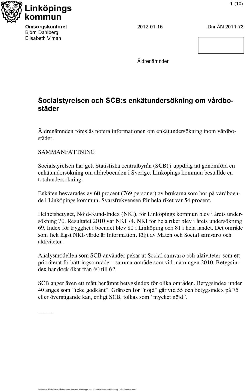 Linköpings kommun beställde en totalundersökning. Enkäten besvarades av 60 procent (769 personer) av brukarna som bor på vårdboende i Linköpings kommun. Svarsfrekvensen för hela riket var 54 procent.