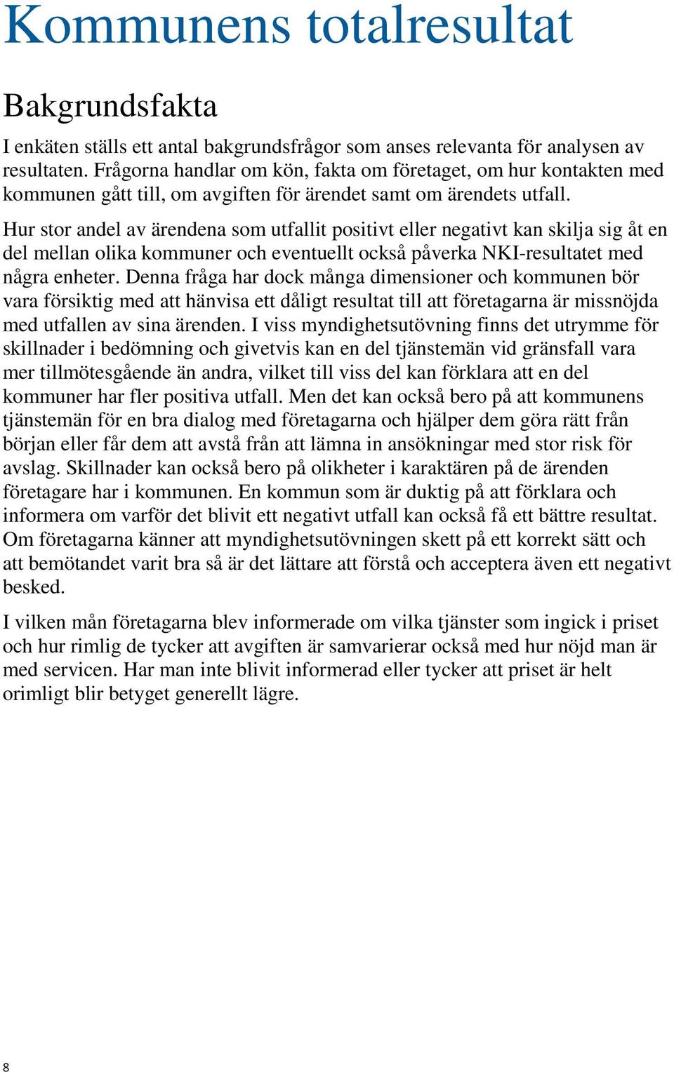 Hur stor andel av ärendena som utfallit positivt eller negativt kan skilja sig åt en del mellan olika kommuner och eventuellt också påverka NKI-resultatet med några enheter.