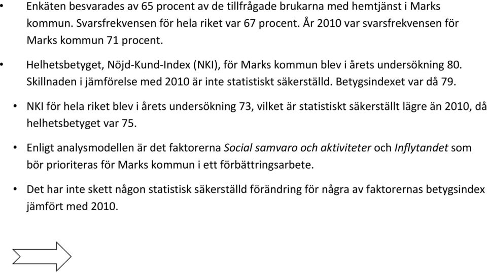 Skillnaden i jämförelse med 2010 är inte statistiskt säkerställd. Betygsindexet var då 79.