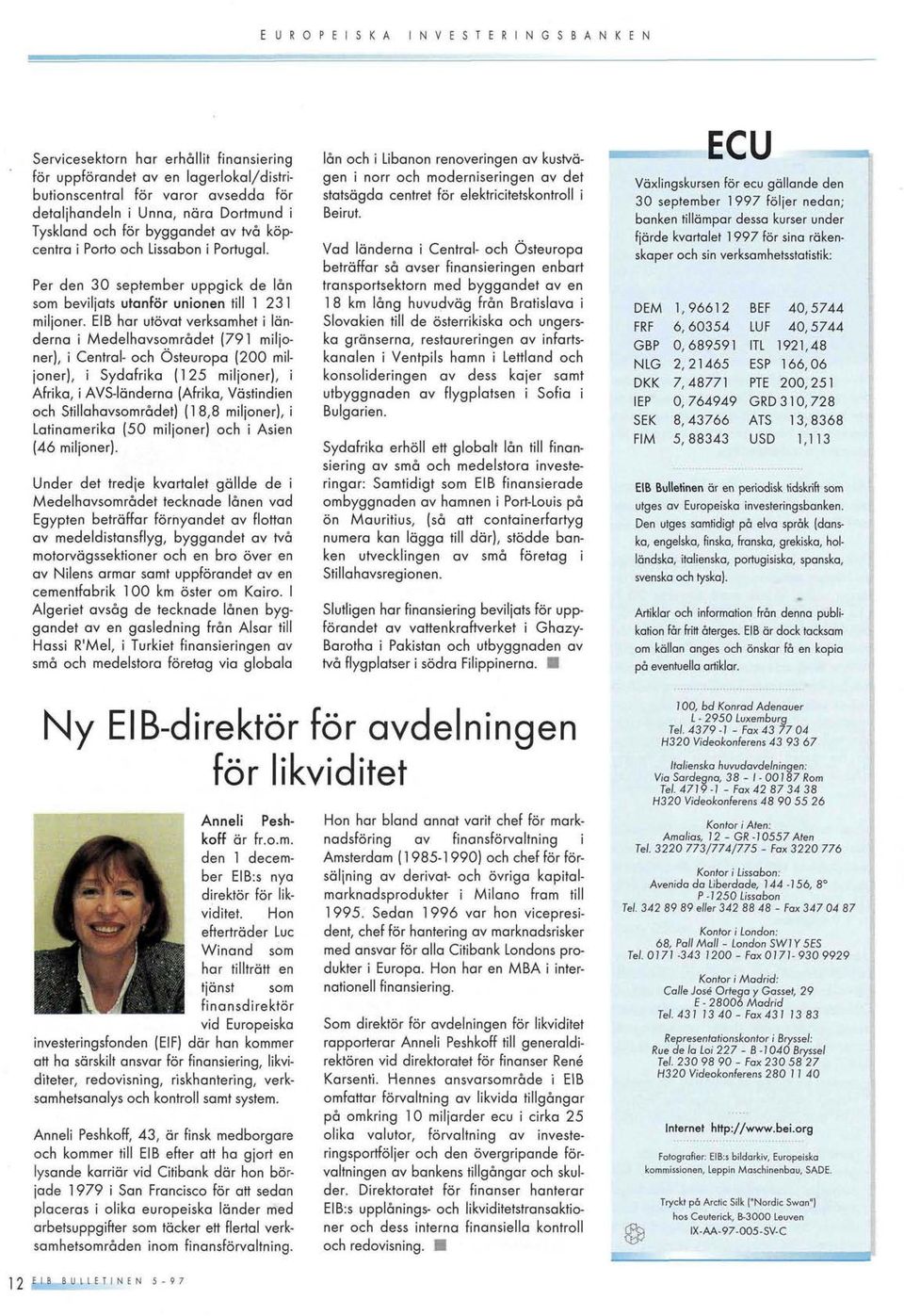 ElB her utövet verksamhet i länderno i Medelhavsomrâdet (791 miljoner), i Centrol- och Osteuropo (200 miljoner), i Sydofriko (125 miljoner), i Afriko, i AVS-lönderna (Afriko, Vöstindien och