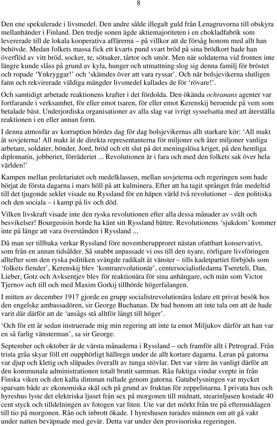 Medan folkets massa fick ett kvarts pund svart bröd på sina brödkort hade han överflöd av vitt bröd, socker, te, sötsaker, tårtor och smör.