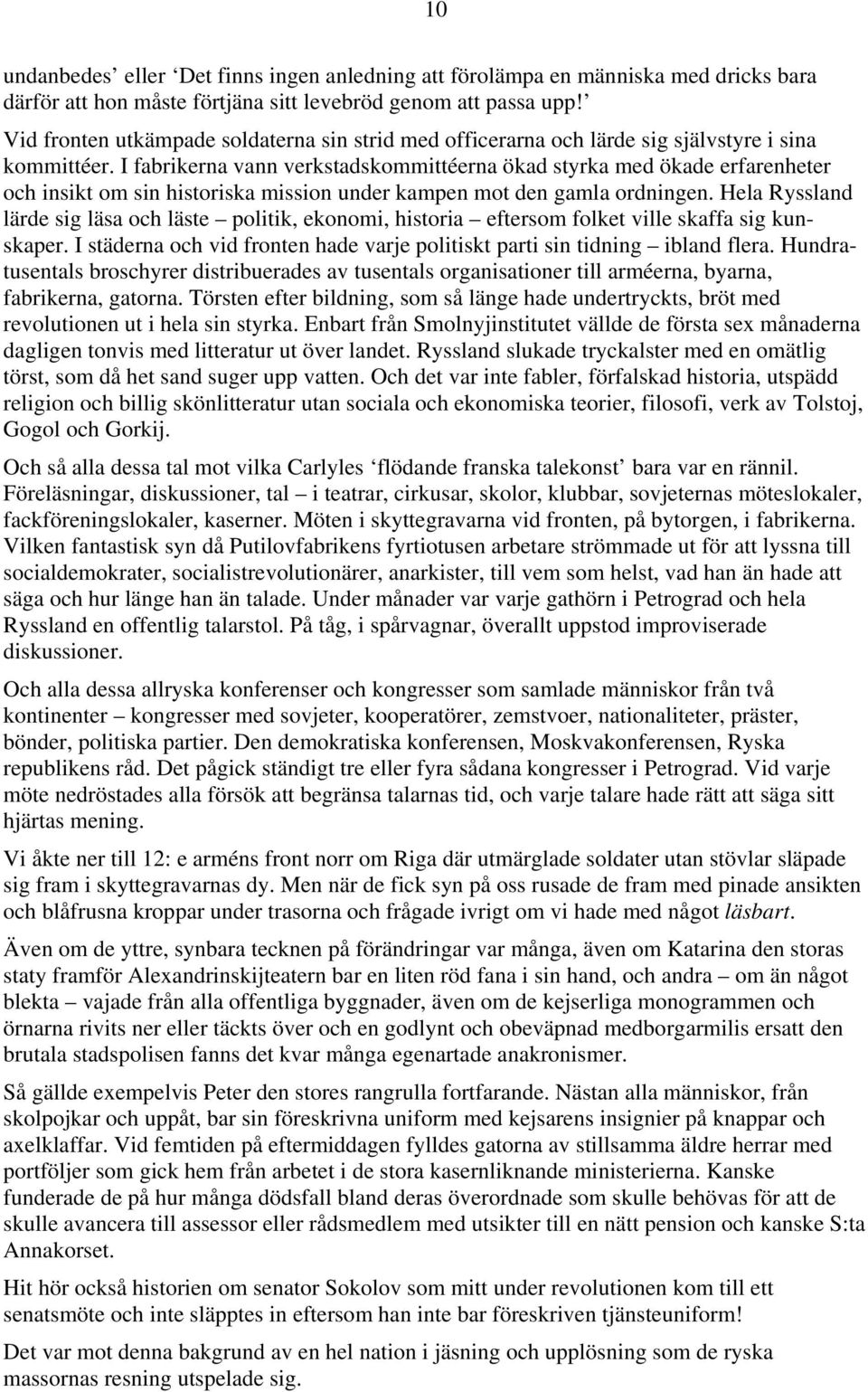 I fabrikerna vann verkstadskommittéerna ökad styrka med ökade erfarenheter och insikt om sin historiska mission under kampen mot den gamla ordningen.