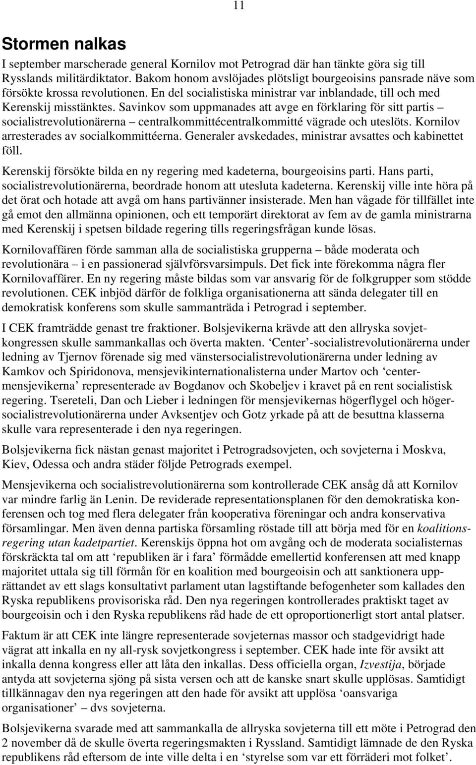 Savinkov som uppmanades att avge en förklaring för sitt partis socialistrevolutionärerna centralkommittécentralkommitté vägrade och uteslöts. Kornilov arresterades av socialkommittéerna.