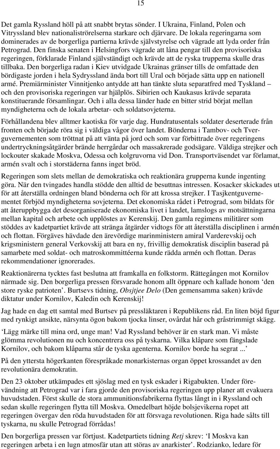 Den finska senaten i Helsingfors vägrade att låna pengar till den provisoriska regeringen, förklarade Finland självständigt och krävde att de ryska trupperna skulle dras tillbaka.