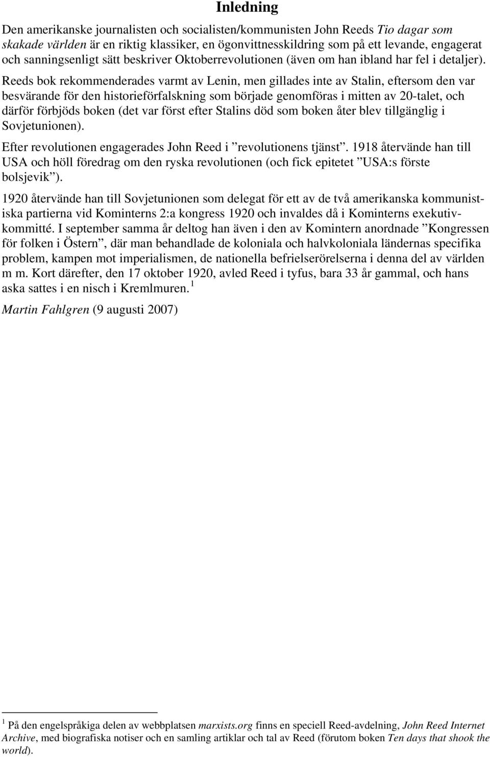 Reeds bok rekommenderades varmt av Lenin, men gillades inte av Stalin, eftersom den var besvärande för den historieförfalskning som började genomföras i mitten av 20-talet, och därför förbjöds boken