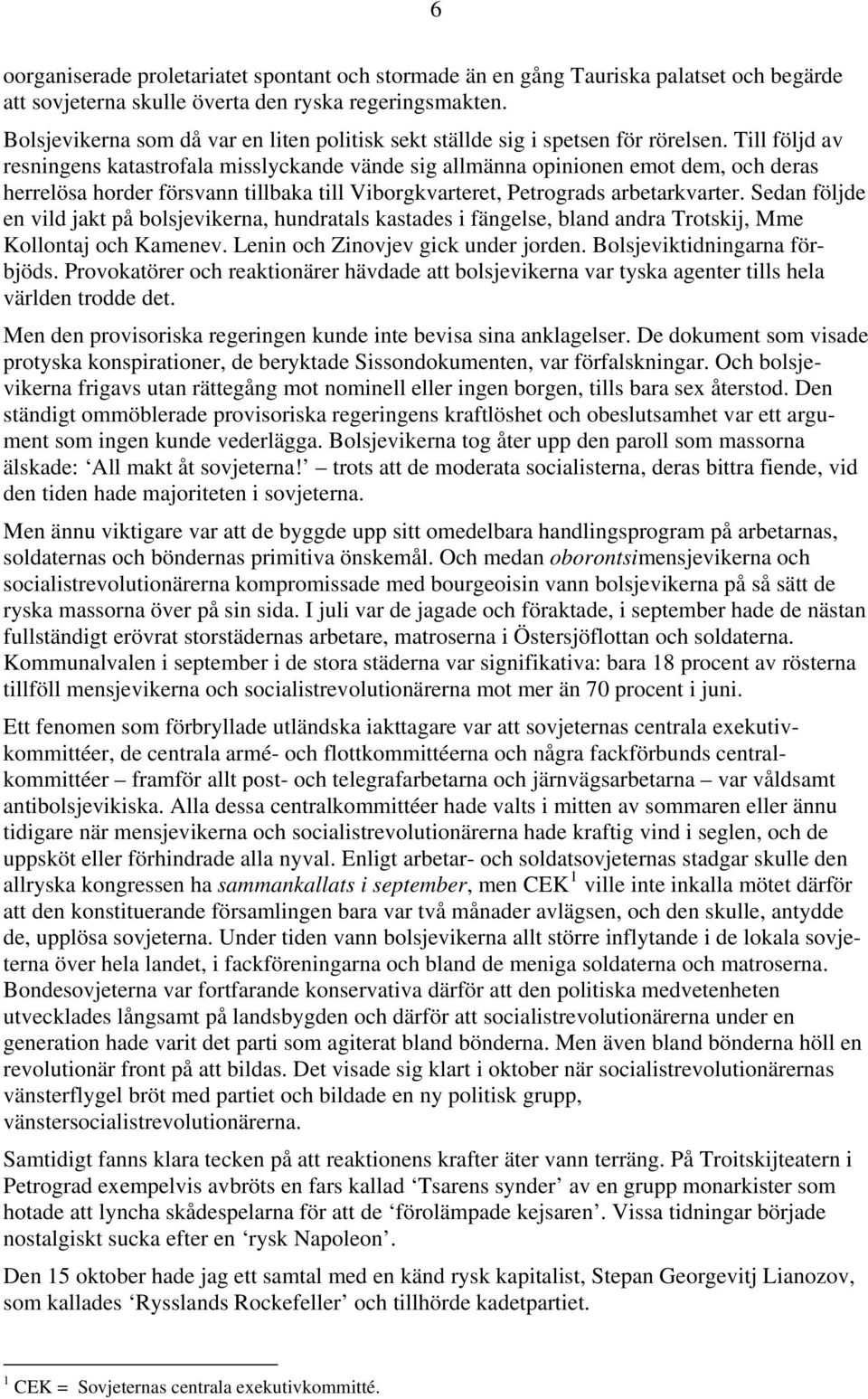 Till följd av resningens katastrofala misslyckande vände sig allmänna opinionen emot dem, och deras herrelösa horder försvann tillbaka till Viborgkvarteret, Petrograds arbetarkvarter.