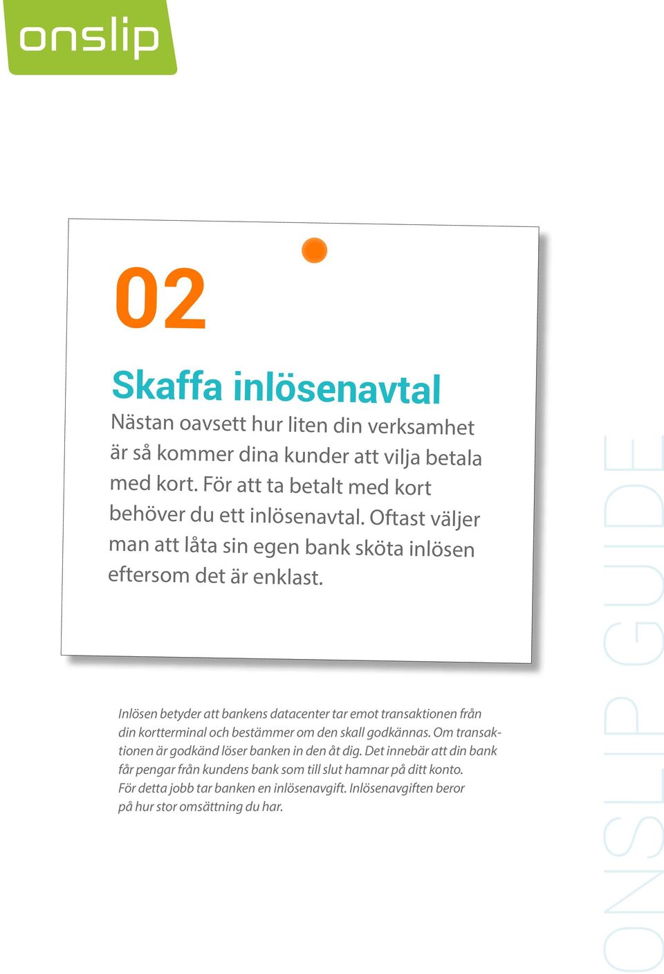 Inlösen betyder att bankens datacenter tar emot transaktionen från din kortterminal och bestämmer om den skall godkännas.