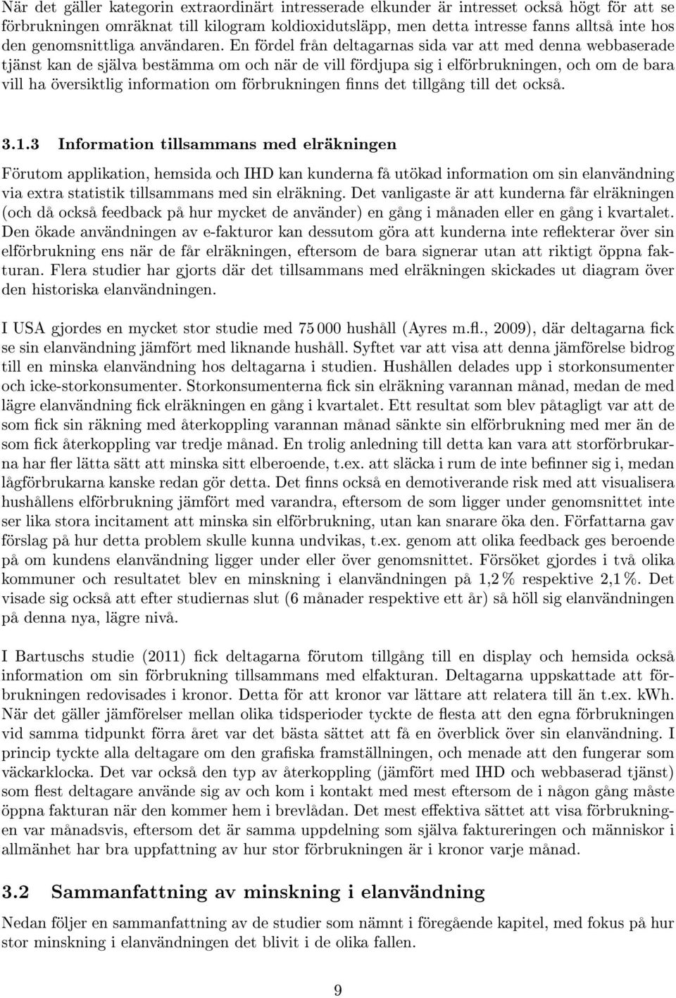 En fördel från deltagarnas sida var att med denna webbaserade tjänst kan de själva bestämma om och när de vill fördjupa sig i elförbrukningen, och om de bara vill ha översiktlig information om