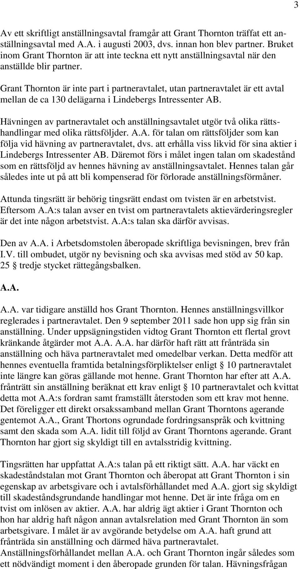 Grant Thornton är inte part i partneravtalet, utan partneravtalet är ett avtal mellan de ca 130 delägarna i Lindebergs Intressenter AB.