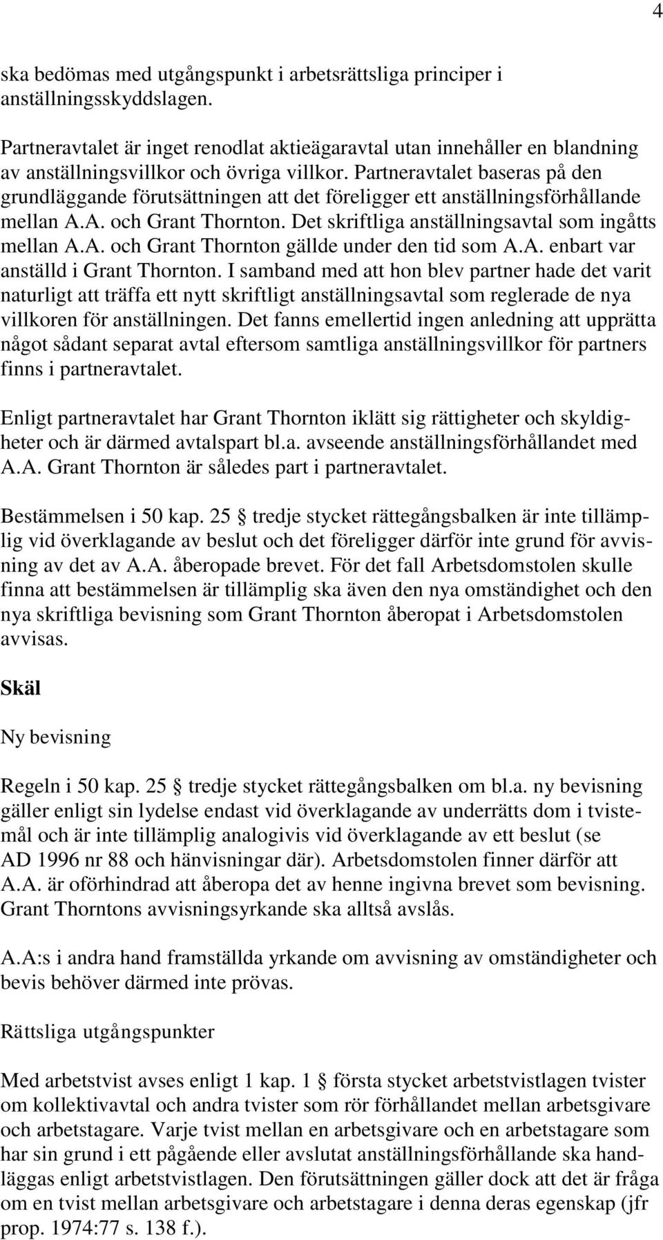 Partneravtalet baseras på den grundläggande förutsättningen att det föreligger ett anställningsförhållande mellan A.A. och Grant Thornton. Det skriftliga anställningsavtal som ingåtts mellan A.A. och Grant Thornton gällde under den tid som A.