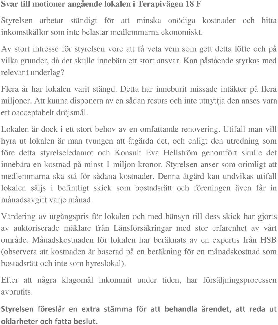 Flera år har lokalen varit stängd. Detta har inneburit missade intäkter på flera miljoner. Att kunna disponera av en sådan resurs och inte utnyttja den anses vara ett oacceptabelt dröjsmål.