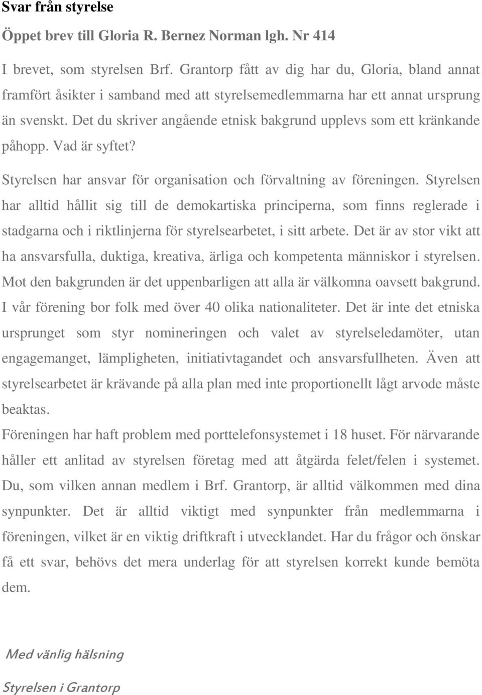 Det du skriver angående etnisk bakgrund upplevs som ett kränkande påhopp. Vad är syftet? Styrelsen har ansvar för organisation och förvaltning av föreningen.