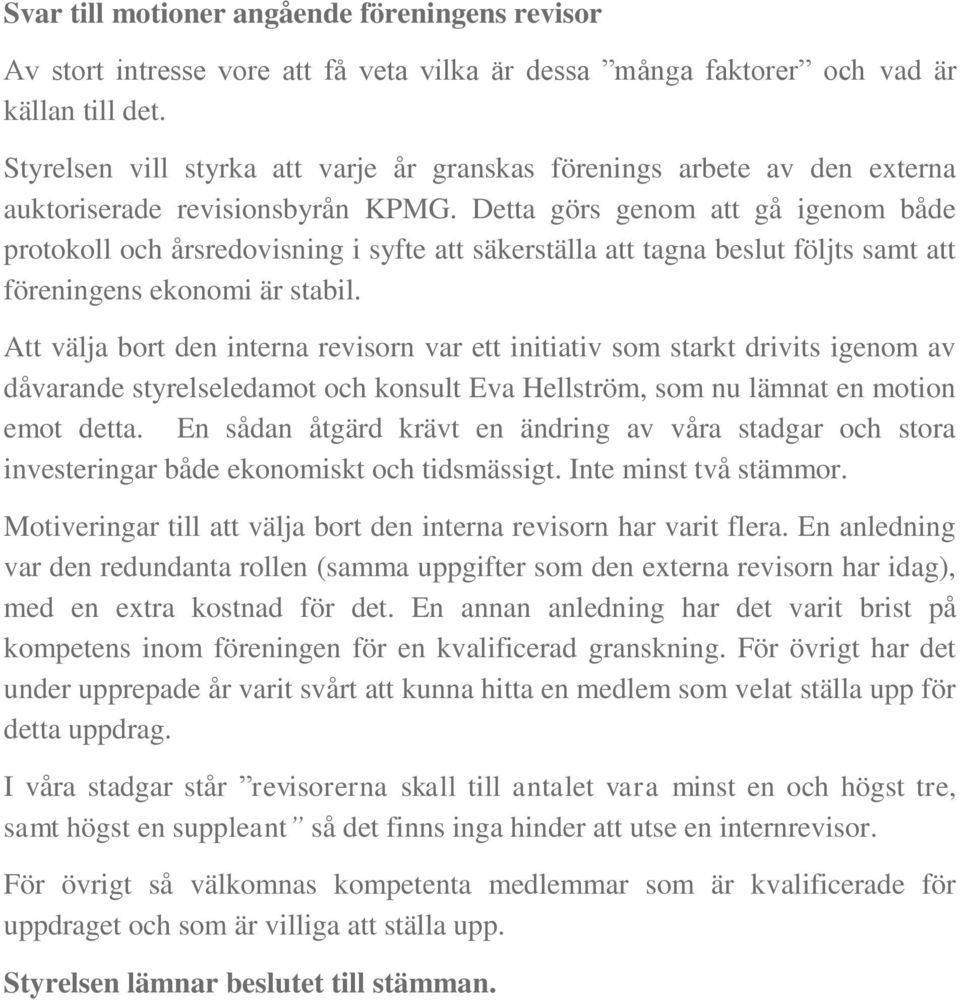 Detta görs genom att gå igenom både protokoll och årsredovisning i syfte att säkerställa att tagna beslut följts samt att föreningens ekonomi är stabil.