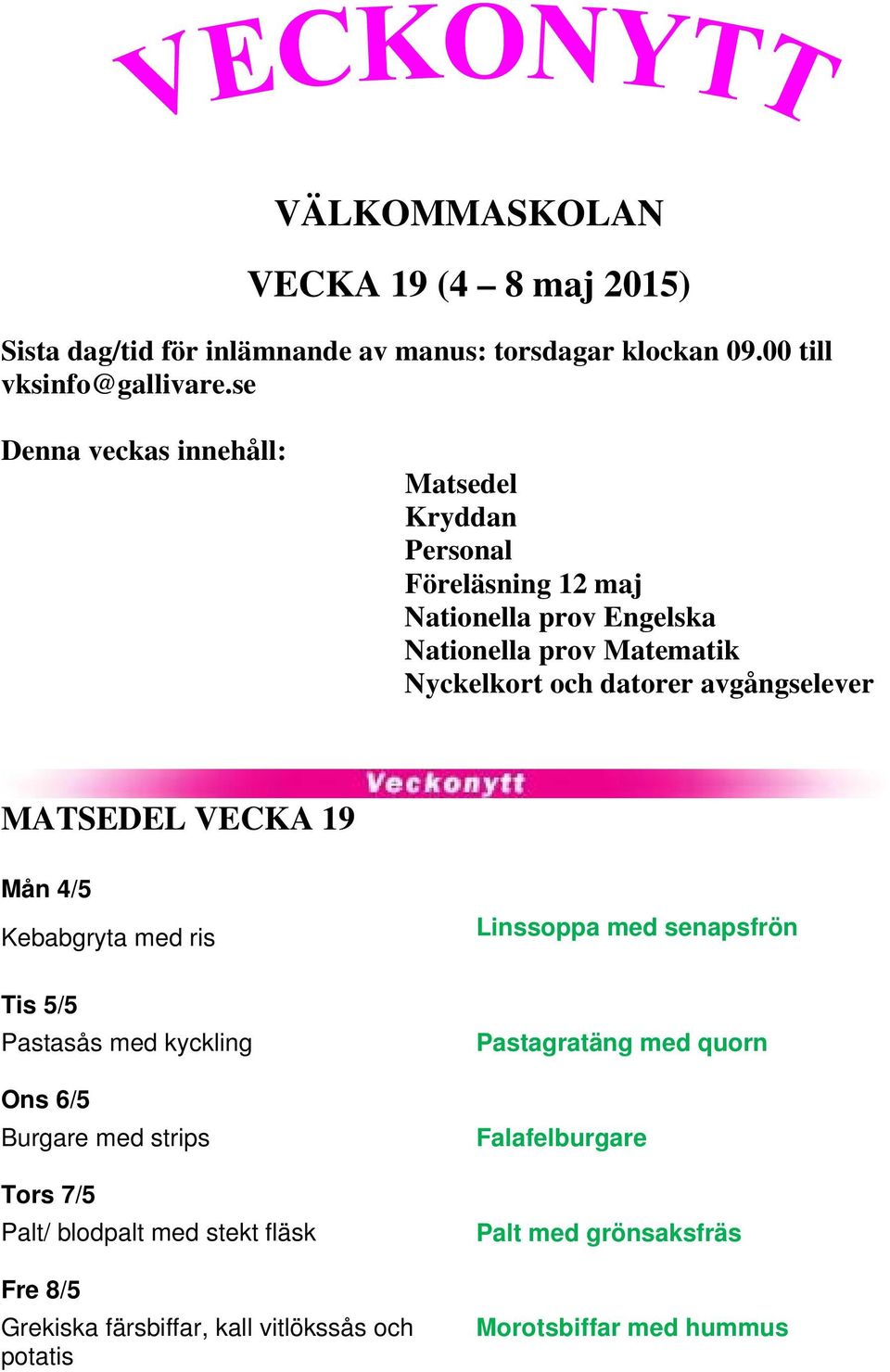 avgångselever MATSEDEL VECKA 19 Mån 4/5 Kebabgryta med ris Tis 5/5 Pastasås med kyckling Ons 6/5 Burgare med strips Tors 7/5 Palt/ blodpalt med