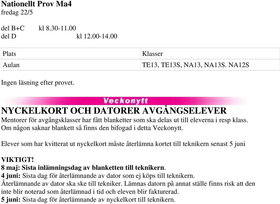 Elever som har kvitterat ut nyckelkort måste återlämna kortet till teknikern senast 5 juni VIKTIGT! 8 maj: Sista inlämningsdag av blanketten till teknikern.