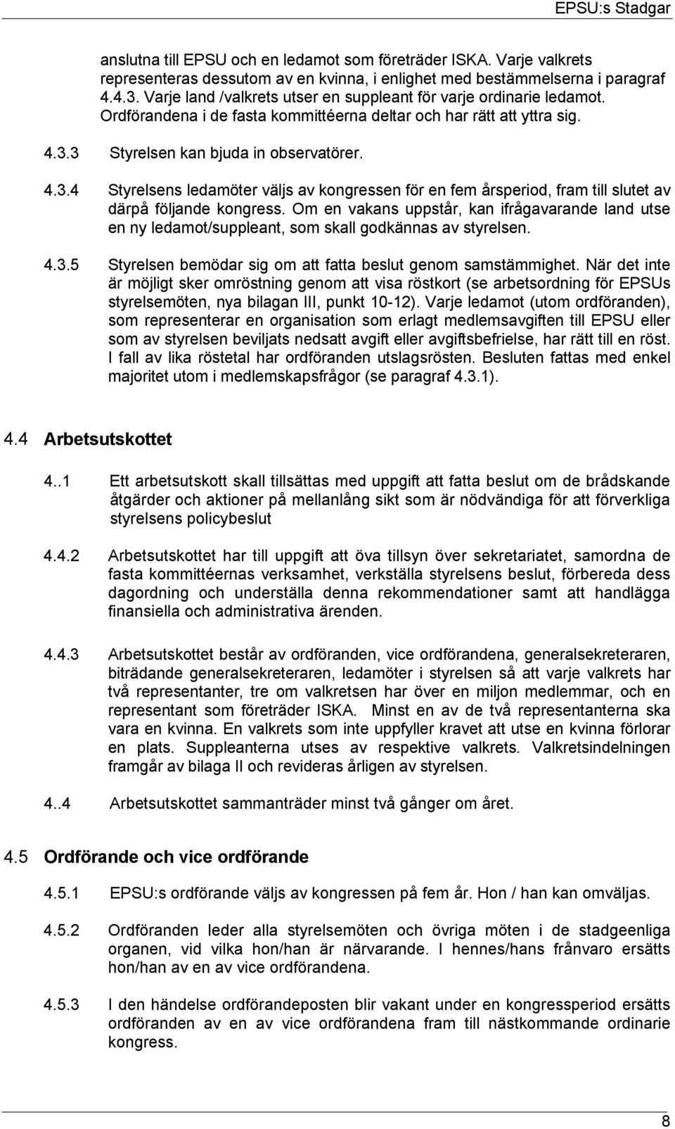 3 Styrelsen kan bjuda in observatörer. 4.3.4 Styrelsens ledamöter väljs av kongressen för en fem årsperiod, fram till slutet av därpå följande kongress.