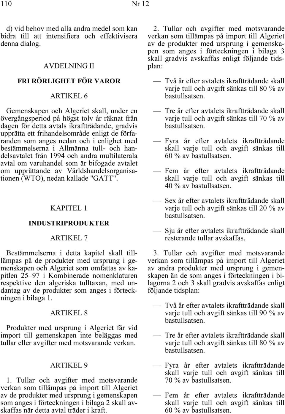 frihandelsområde enligt de förfaranden som anges nedan och i enlighet med bestämmelserna i Allmänna tull- och handelsavtalet från 1994 och andra multilaterala avtal om varuhandel som är bifogade